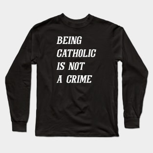 Being Catholic Is Not A Crime (White) Long Sleeve T-Shirt